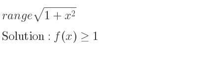 The range of sqrt(1+x^2) is f(x)>= 1